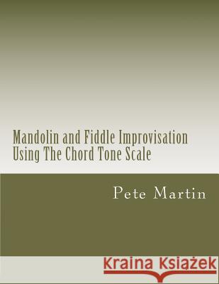 Mandolin and Fiddle Improvisation Using The Chord Tone Scale Martin, Pete 9781469910338
