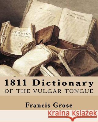 1811 Dictionary of the Vulgar Tongue Francis Grose 9781469941356