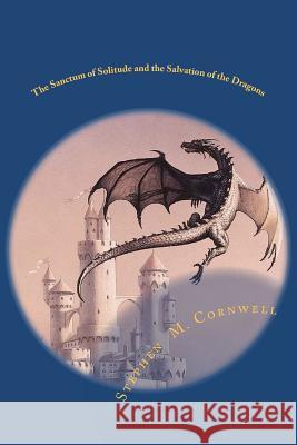 The Sanctum of Solitude and the Salvation of the Dragons: Book 2 of The Islix Sword Cornwell, Stephen M. 9781469942124
