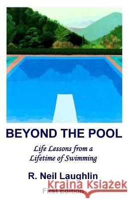 Beyond the Pool: Life Lessons for a full and rewarding life learned through a lifetime of involvement with swimming. Yates-Laughlin, James Neil 9781469952154
