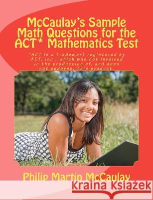 McCaulay's Sample Math Questions for the ACT* Mathematics Test McCaulay, Philip Martin 9781469954240 Createspace