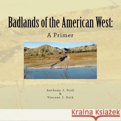 Badlands of the American West: A Primer Anthony J. Dzik Vincent J. Dzik 9781469954875 Createspace
