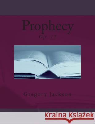 Prophecy: Op. 12 Dr Gregory Jackson 9781469965642 Createspace