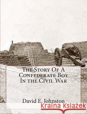 The Story Of A Confederate Boy In the Civil War Johnston, David E. 9781469989136