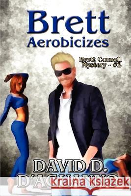 Brett Aerobicizes: Brett Cornell Mystery - #2 David D. D'Aguanno 9781470005375 Createspace