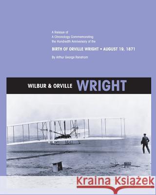 Wilbur and Orville Wright: A Reissue of a Chronology Commemorating the Hundredth Anniversary of the Birth of Orville Wright, August 19, 1871 Arthur Geroge Renstrom 9781470025250 Createspace