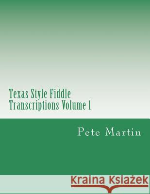 Texas Style Fiddle Transcriptions Volume 1 Pete Martin 9781470036430