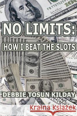 No Limits: How I Beat The Slots Kilday, Debbie Tosun 9781470077884 Createspace