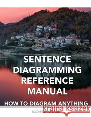 Sentence Diagramming Reference Manual: How To Diagram Anything O'Brien, Elizabeth 9781470099800 Createspace Independent Publishing Platform