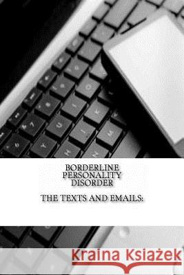 Borderline Personality Disorder, The Texts and Emails: The Texts and Emails C, J. 9781470107581 Createspace