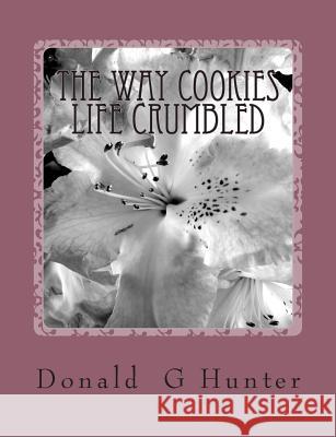 The Way Cookies Life Crumbled Donald Gary Hunter 9781470111687 Createspace