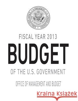 Fiscal Year 2013 Budget of the U.S. Government Jacob Lew 9781470113049 Createspace