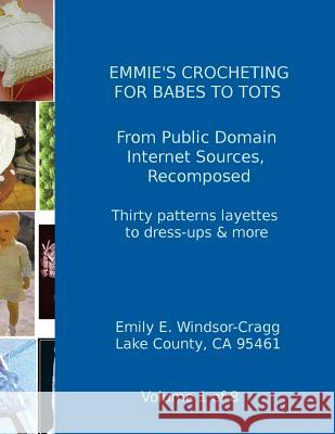 Emmie's Crocheting for Babes to Tots: A Look Back at Survival Apparel in Changing Times Emily E. Windsor-Cragg 9781470131715 Createspace
