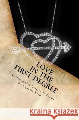 Love in the First Degree: A Collection of Letters and Poems Equasia Yard 9781470132668 Createspace