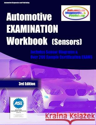 Automotive EXAMINATION Workbook (Sensors): (Includes Sensor Diagrams and Over 200 Sample Certification EXAMS) Concepcion, Mandy 9781470166557