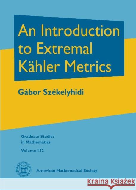 Introduction To Extremal Kahler Metrics Gabor Szekelyhidi 9781470410476 Eurospan
