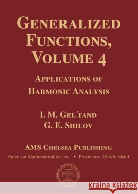 Generalized Functions, Volume 4: Applications of Harmonic Analysis I. M. Gelfand N. Ya. Vilenkin  9781470426620 American Mathematical Society