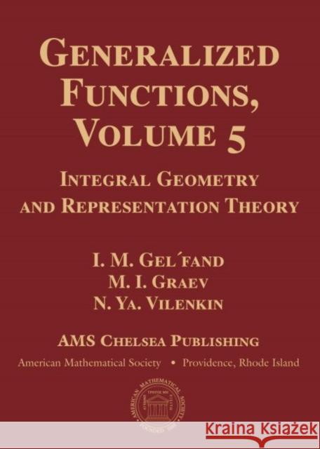 Generalized Functions, Volume 5: Integral Geometry and Representation Theory I. M. Gelfand M. I. Graev N. Ya. Vilenkin 9781470426637 American Mathematical Society
