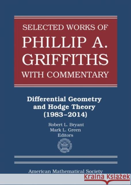 Selected Works of Phillip A. Griffiths with Commentary: Differential Geometry and Hodge Theory (1983-2014) Robert L. Bryant Mark L. Green  9781470436568