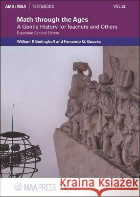 Math through the Ages: A Gentle History for Teachers and Others Fernando Q. Gouvea, William P. Berlinghoff 9781470464561