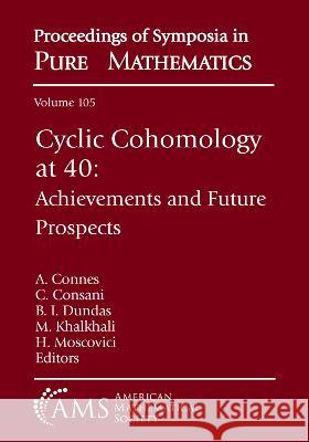 Cyclic Cohomology at 40: Achievements and Future Prospects A. Connes C. Consani B. I. Dundas 9781470469771 American Mathematical Society