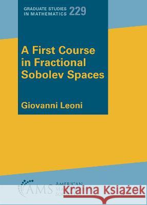 A First Course in Fractional Sobolev Spaces Giovanni Leoni   9781470472535