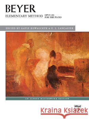 Elementary Method for the Piano, Op. 101 Ferdinand Beyer, Gayle Kowalchyk, E L Lancaster 9781470610630 Alfred Publishing Co Inc.,U.S.