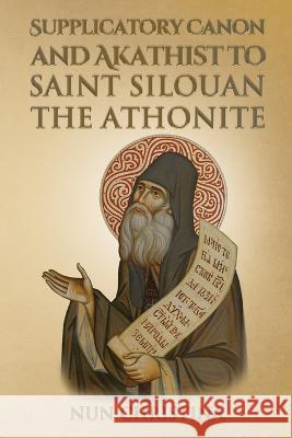 Supplicatory Canon and Akathist to Saint Silouan the Athonite Nun Christina Anna Skoubourdis 9781471006890