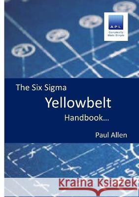 The Six Sigma Yellowbelt Handbook Paul Allen 9781471020148 Lulu Press Inc