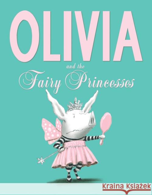Olivia and the Fairy Princesses Ian Falconer 9781471117756 Simon & Schuster Ltd