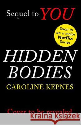 Hidden Bodies: The sequel to Netflix smash hit YOU Caroline Kepnes 9781471192647 Simon & Schuster Ltd