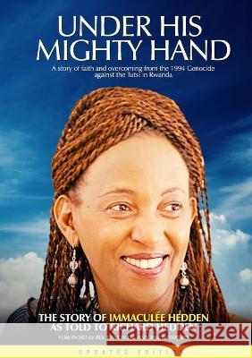 Under His Mighty Hand: A story of faith and overcoming from the 1994 Genocide against the Tutsi in Rwanda Richard Hedden Immaculee Hedden 9781471663932