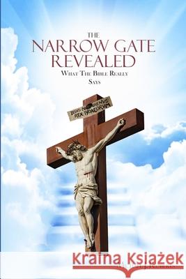 The Narrow Gate Revealed: What the Bible Really Says Michael J Roberts 9781471747472