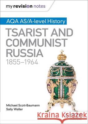 My Revision Notes: AQA AS/A-level History: Tsarist and Communist Russia, 1855-1964 Michael Scott-Baumann 9781471876165
