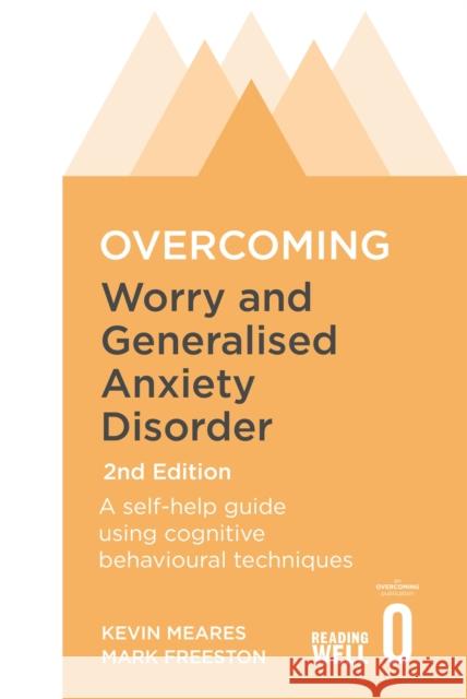Overcoming Worry and Generalised Anxiety Disorder, 2nd Edition: A self-help guide using cognitive behavioural techniques Kevin Meares 9781472107428