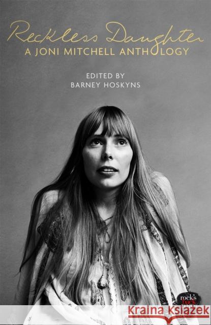 Reckless Daughter: A Joni Mitchell Anthology Barney Hoskyns 9781472123527 Little, Brown Book Group