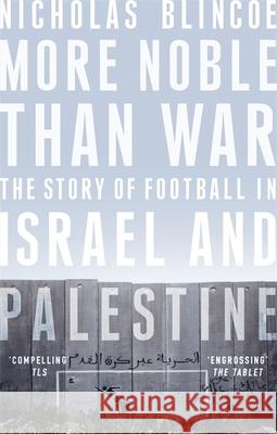 More Noble Than War: The Story of Football in Israel and Palestine Nicholas Blincoe 9781472124395 Little, Brown Book Group