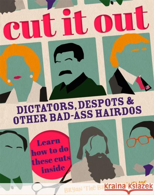 Cut It Out: Dictators, Despots and Other Badass Hairdos Bryan 'The Brush' Burnsides 9781472128195 