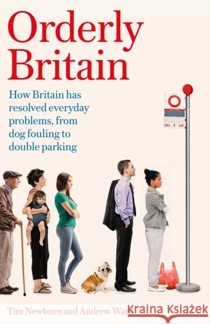 Orderly Britain: How Britain has resolved everyday problems, from dog fouling to double parking Andrew Ward 9781472137968 Little, Brown Book Group