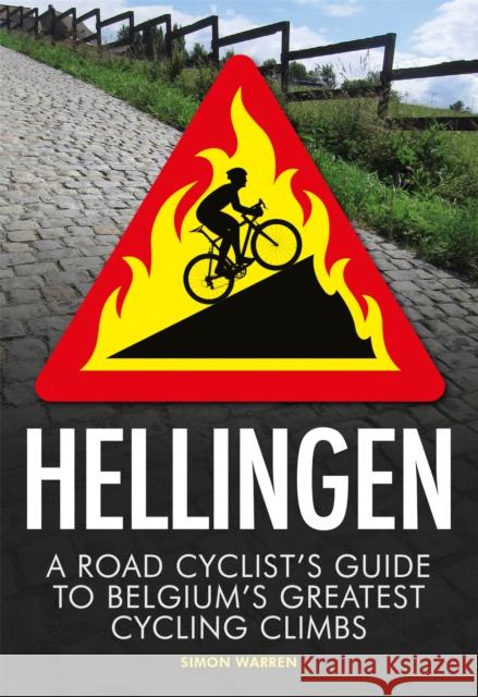 Hellingen: A Road Cyclist's Guide to Belgium's Greatest Cycling Climbs Simon Warren   9781472144096