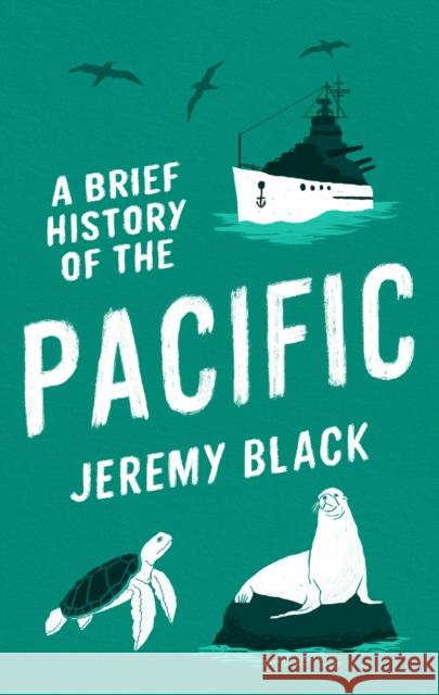 A Brief History of the Pacific: The Great Ocean Jeremy Black 9781472146731