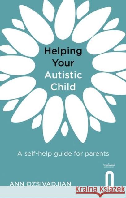 Helping Your Autistic Child: A self-help guide for parents Ann Ozsivadjian 9781472147066 Little, Brown Book Group