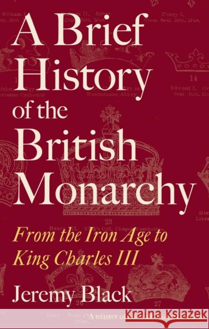 A Brief History of the British Monarchy: From the Iron Age to King Charles III Jeremy Black 9781472147912