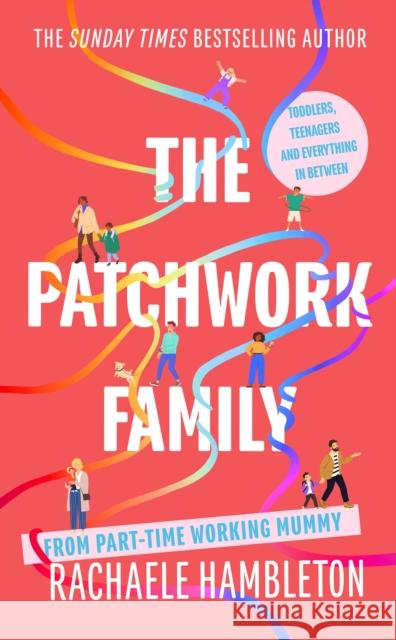 The Patchwork Family: Toddlers, Teenagers and Everything in Between from Part-Time Working Mummy Rachaele Hambleton 9781472147950