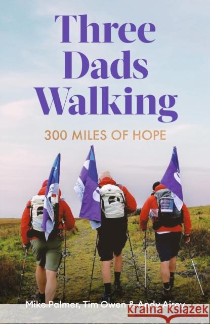 Three Dads Walking: 300 Miles of Hope Andy Airey 9781472148445