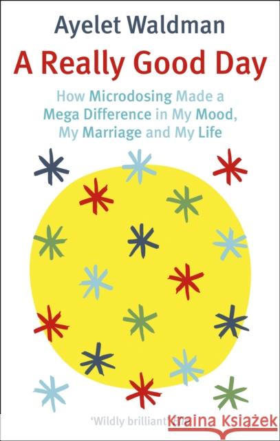 A Really Good Day: How Microdosing Made a Mega Difference in My Mood, My Marriage and My Life Ayelet Waldman 9781472152893