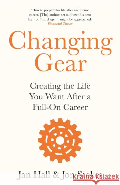 Changing Gear: Creating the Life You Want After a Full On Career Jon Stokes 9781472277039