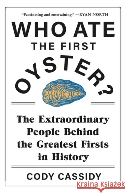 Who Ate the First Oyster?: The Extraordinary People Behind the Greatest Firsts in History Cody Cassidy 9781472277268