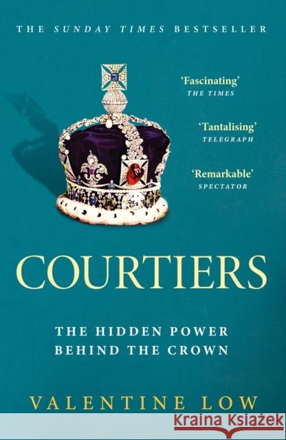 Courtiers: The Sunday Times bestselling inside story of the power behind the crown Valentine Low 9781472290922