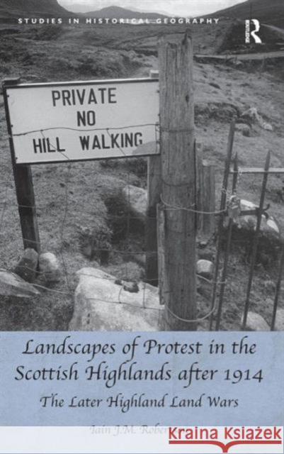 Landscapes of Protest in the Scottish Highlands after 1914: The Later Highland Land Wars Robertson, Iain J. M. 9781472411372 Ashgate Publishing Limited
